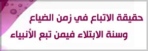 حقيقة الاتباع  في زمن الضياع وسنة البلاء فيمن تبع الأنبياء